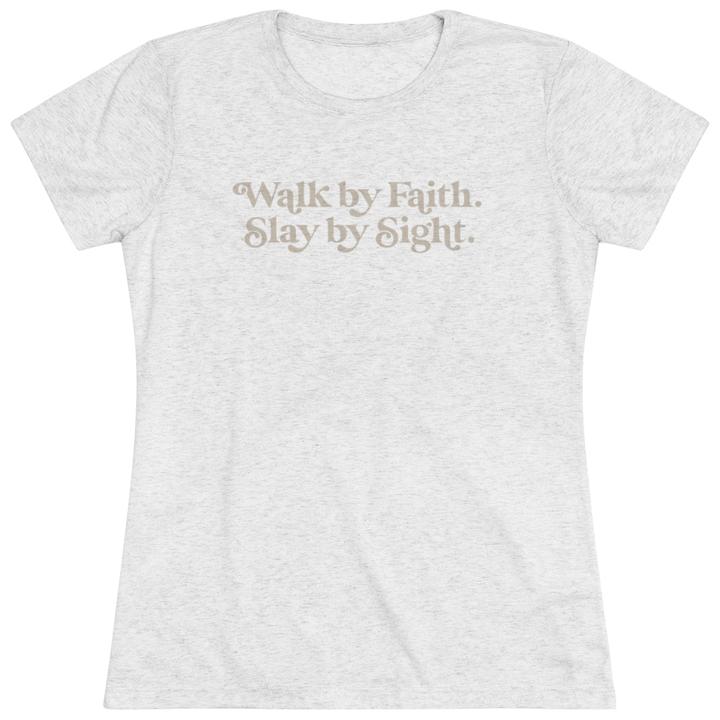 Walk by Faith, Slay by Sight - Triblend Tee